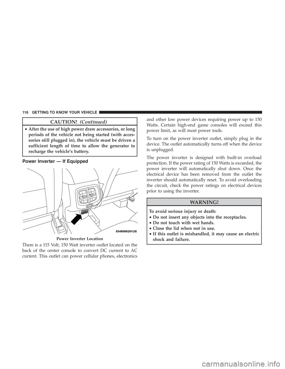 JEEP CHEROKEE LIMITED 2017 Owners Manual CAUTION!(Continued)
•After the use of high power draw accessories, or long
periods of the vehicle not being started (with acces-
sories still plugged in), the vehicle must be driven a
sufficient len JEEP CHEROKEE LIMITED 2017 Owners Manual CAUTION!(Continued)
•After the use of high power draw accessories, or long
periods of the vehicle not being started (with acces-
sories still plugged in), the vehicle must be driven a
sufficient len