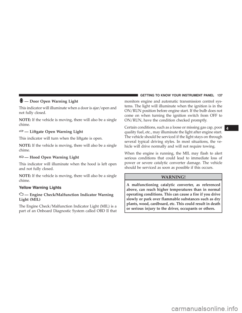 JEEP CHEROKEE LIMITED 2017  Owners Manual — Door Open Warning Light
This indicator will illuminate when a door is ajar/open and
not fully closed.
NOTE:If the vehicle is moving, there will also be a single
chime. 