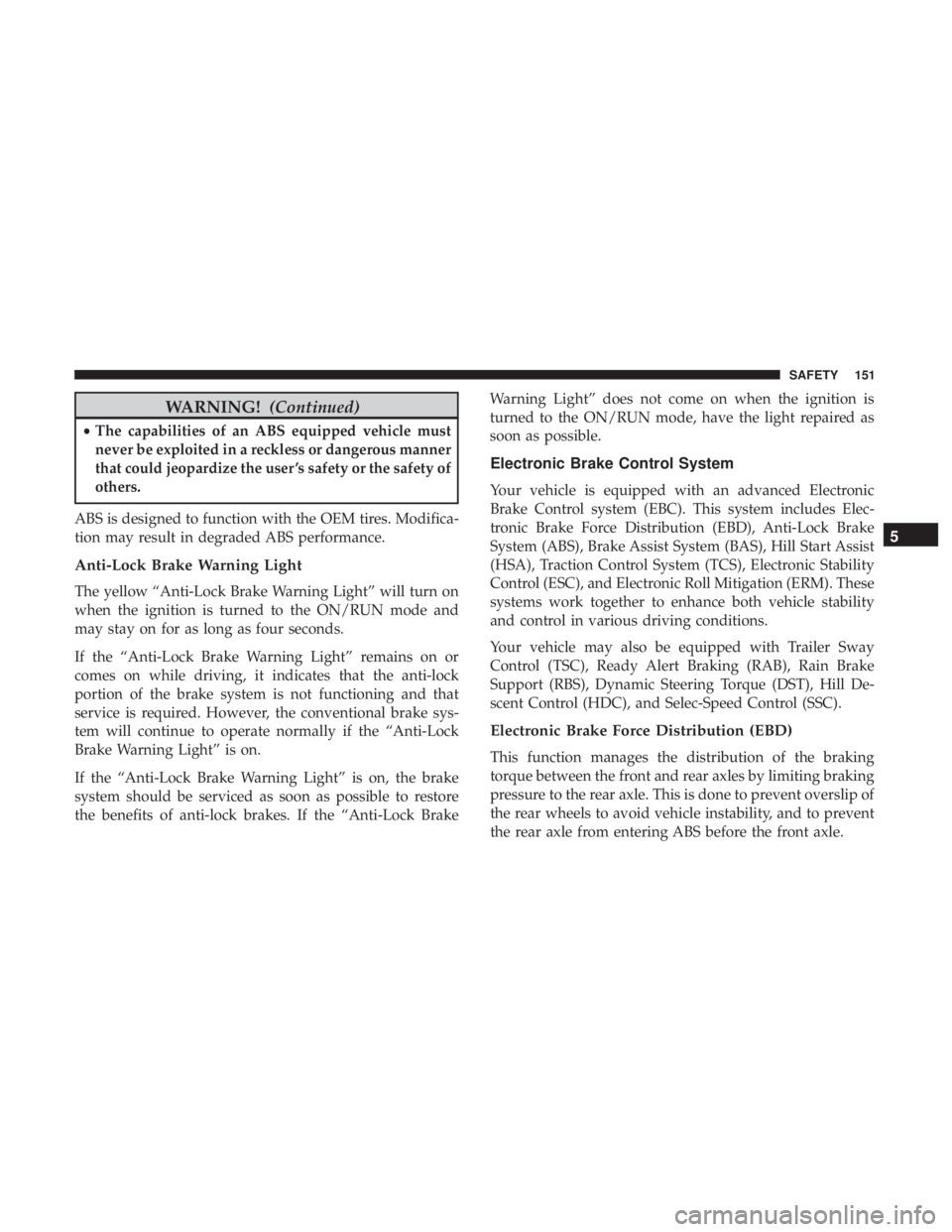 JEEP CHEROKEE LIMITED 2017 Owners Manual WARNING!(Continued)
•The capabilities of an ABS equipped vehicle must
never be exploited in a reckless or dangerous manner
that could jeopardize the user ’s safety or the safety of
others.
ABS is JEEP CHEROKEE LIMITED 2017 Owners Manual WARNING!(Continued)
•The capabilities of an ABS equipped vehicle must
never be exploited in a reckless or dangerous manner
that could jeopardize the user ’s safety or the safety of
others.
ABS is
