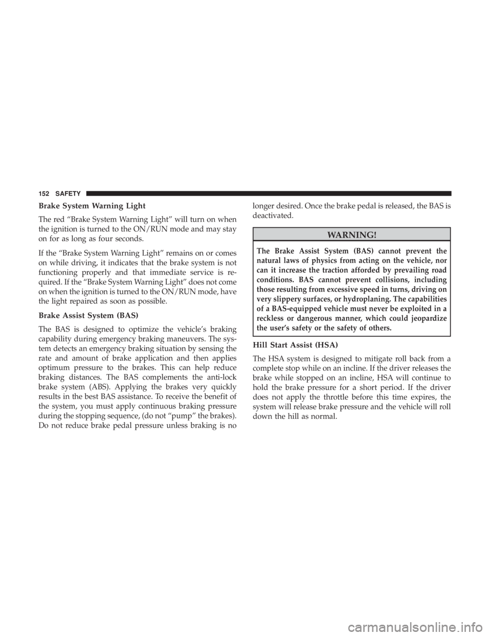 JEEP CHEROKEE LIMITED 2017 Owners Manual Brake System Warning Light
The red “Brake System Warning Light” will turn on when
the ignition is turned to the ON/RUN mode and may stay
on for as long as four seconds.
If the “Brake System Warn JEEP CHEROKEE LIMITED 2017 Owners Manual Brake System Warning Light
The red “Brake System Warning Light” will turn on when
the ignition is turned to the ON/RUN mode and may stay
on for as long as four seconds.
If the “Brake System Warn