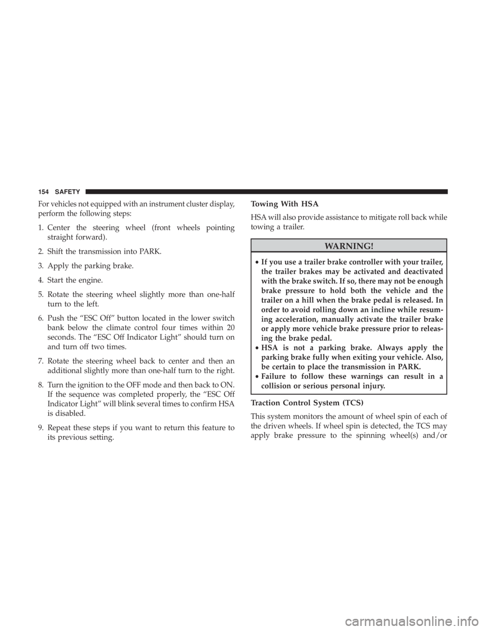 JEEP CHEROKEE LIMITED 2017  Owners Manual For vehicles not equipped with an instrument cluster display,
perform the following steps:
1. Center the steering wheel (front wheels pointingstraight forward).
2. Shift the transmission into PARK.
3.