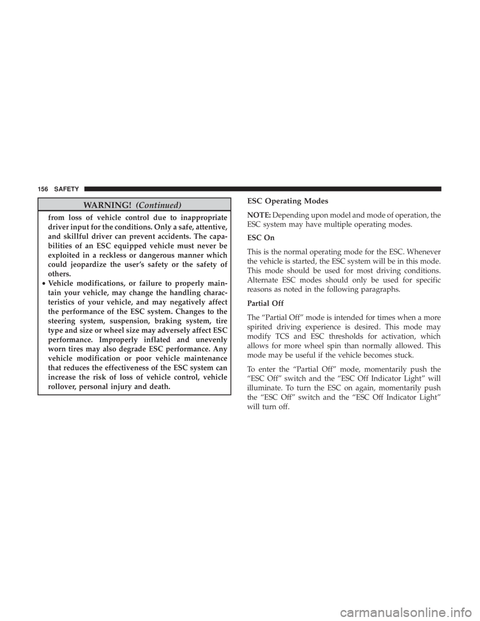 JEEP CHEROKEE LIMITED 2017 Owners Manual WARNING!(Continued)
from loss of vehicle control due to inappropriate
driver input for the conditions. Only a safe, attentive,
and skillful driver can prevent accidents. The capa-
bilities of an ESC e JEEP CHEROKEE LIMITED 2017 Owners Manual WARNING!(Continued)
from loss of vehicle control due to inappropriate
driver input for the conditions. Only a safe, attentive,
and skillful driver can prevent accidents. The capa-
bilities of an ESC e