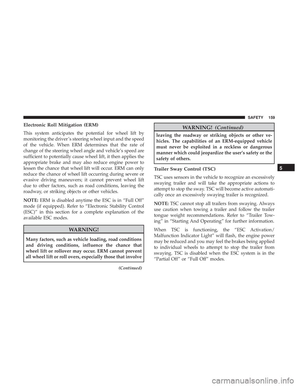 JEEP CHEROKEE LIMITED 2017  Owners Manual Electronic Roll Mitigation (ERM)
This system anticipates the potential for wheel lift by
monitoring the driver ’s steering wheel input and the speed
of the vehicle. When ERM determines that the rate