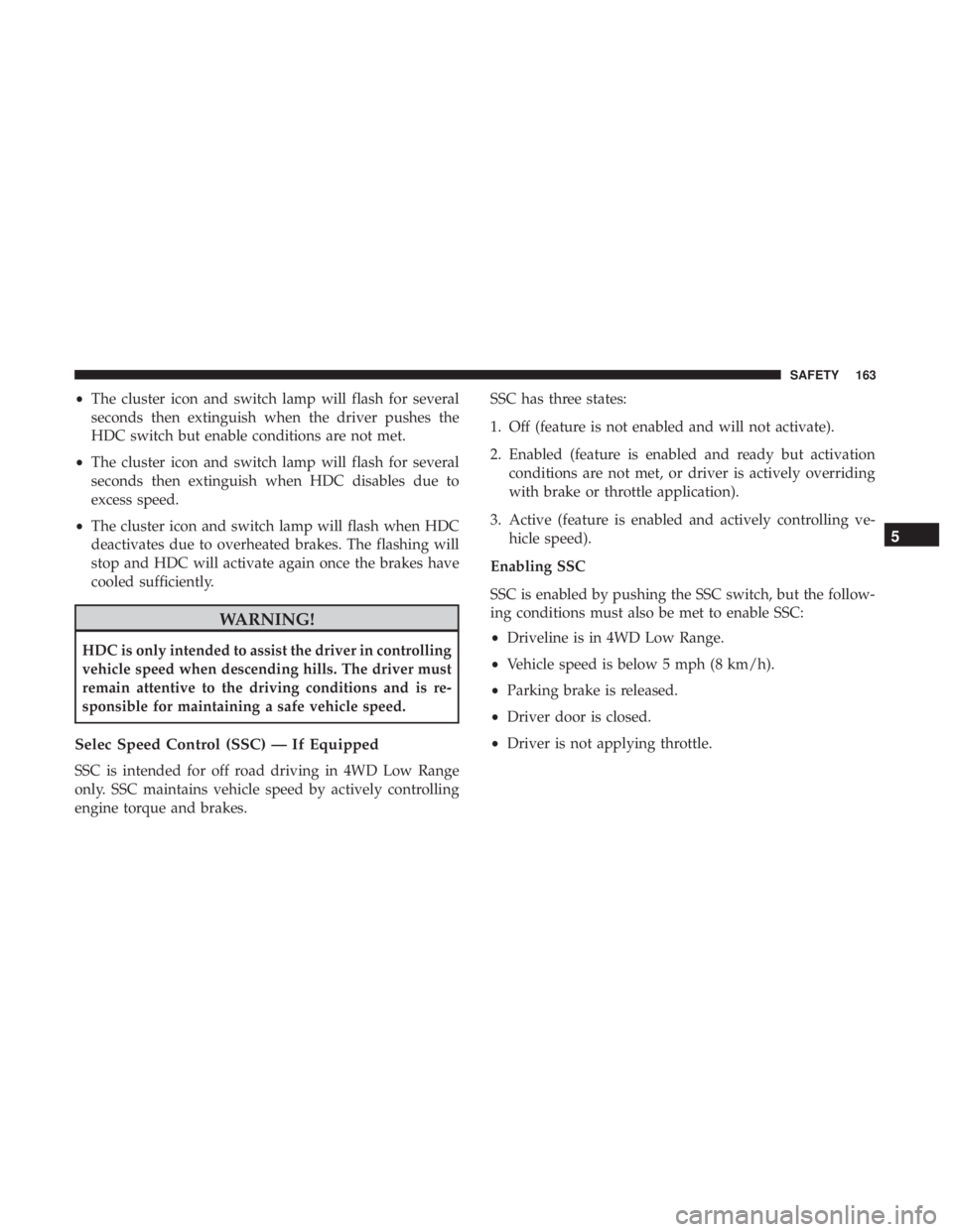 JEEP CHEROKEE LIMITED 2017  Owners Manual •The cluster icon and switch lamp will flash for several
seconds then extinguish when the driver pushes the
HDC switch but enable conditions are not met.
• The cluster icon and switch lamp will fl