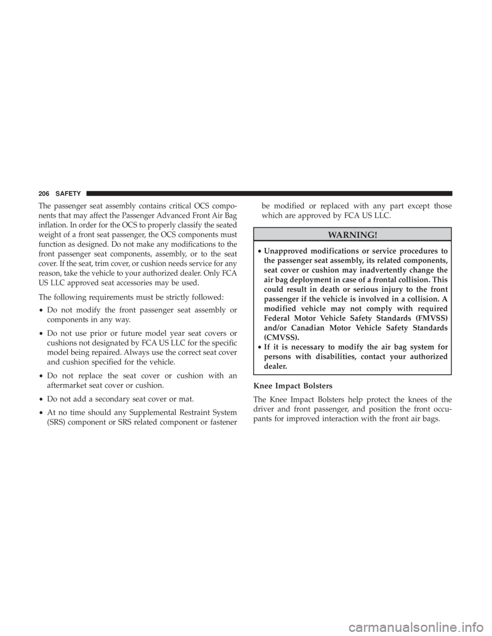 JEEP CHEROKEE LIMITED 2017 Owners Manual The passenger seat assembly contains critical OCS compo-
nents that may affect the Passenger Advanced Front Air Bag
inflation. In order for the OCS to properly classify the seated
weight of a front se JEEP CHEROKEE LIMITED 2017 Owners Manual The passenger seat assembly contains critical OCS compo-
nents that may affect the Passenger Advanced Front Air Bag
inflation. In order for the OCS to properly classify the seated
weight of a front se