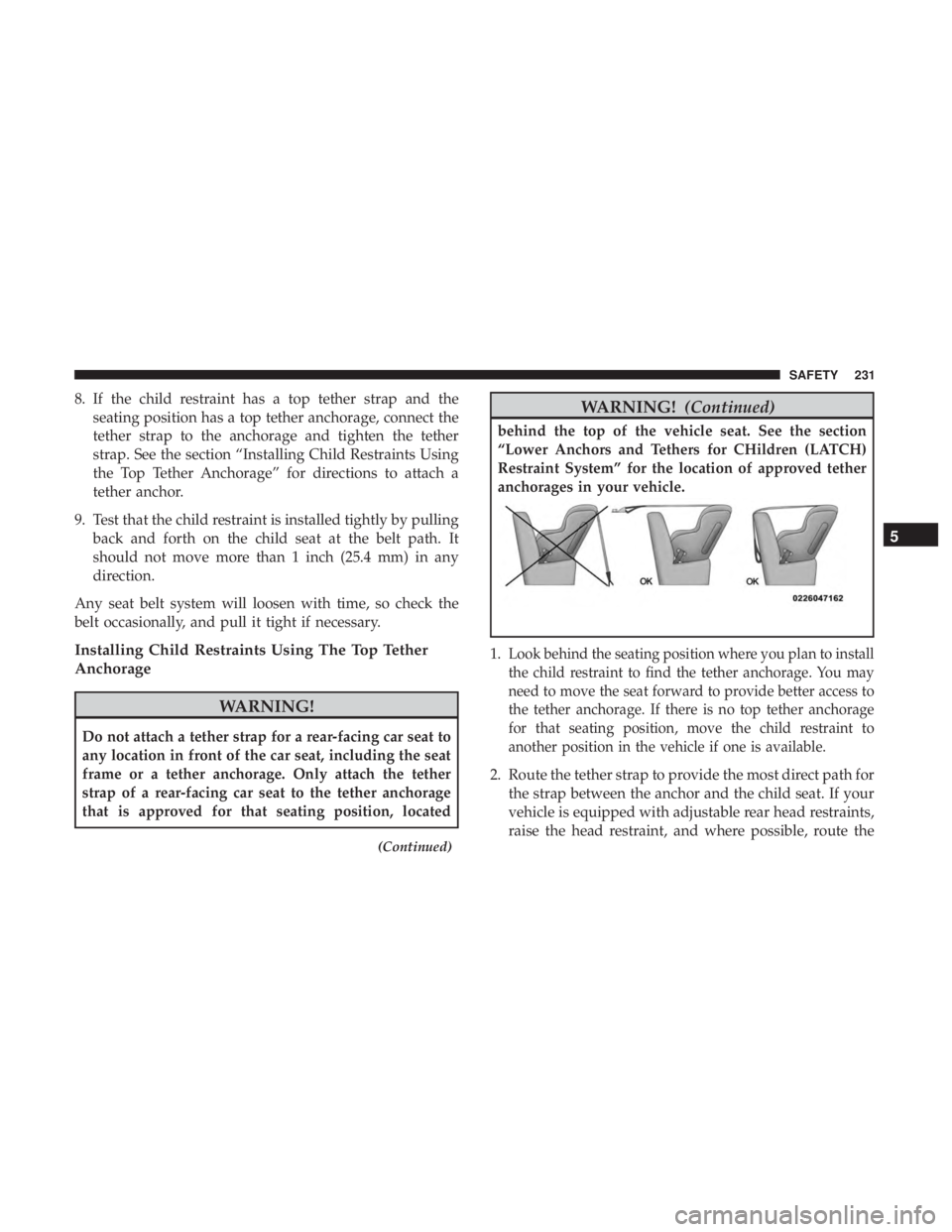 JEEP CHEROKEE LIMITED 2017  Owners Manual 8. If the child restraint has a top tether strap and theseating position has a top tether anchorage, connect the
tether strap to the anchorage and tighten the tether
strap. See the section “Installi