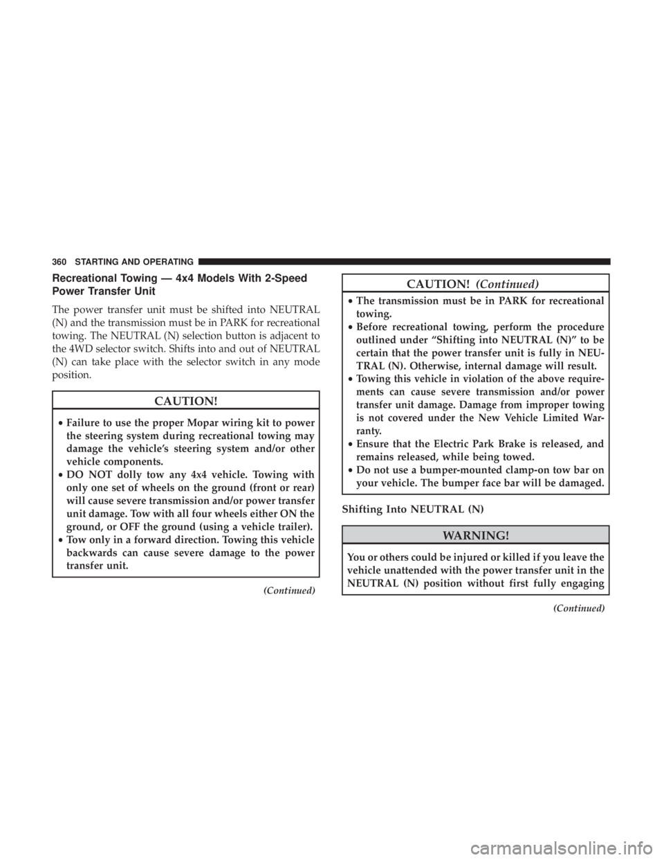 JEEP CHEROKEE LIMITED 2017  Owners Manual Recreational Towing — 4x4 Models With 2-Speed
Power Transfer Unit
The power transfer unit must be shifted into NEUTRAL
(N) and the transmission must be in PARK for recreational
towing. The NEUTRAL (