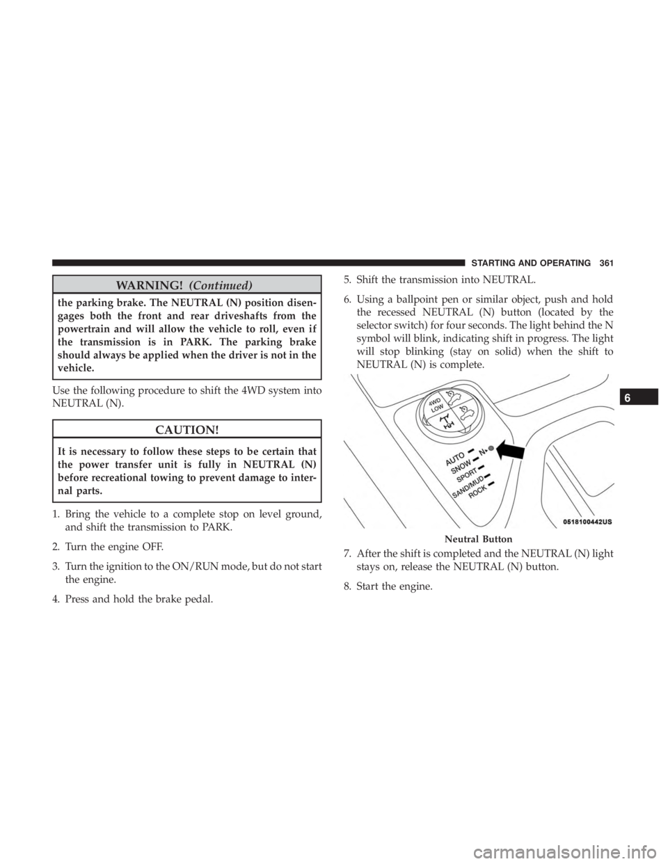 JEEP CHEROKEE LIMITED 2017  Owners Manual WARNING!(Continued)
the parking brake. The NEUTRAL (N) position disen-
gages both the front and rear driveshafts from the
powertrain and will allow the vehicle to roll, even if
the transmission is in 