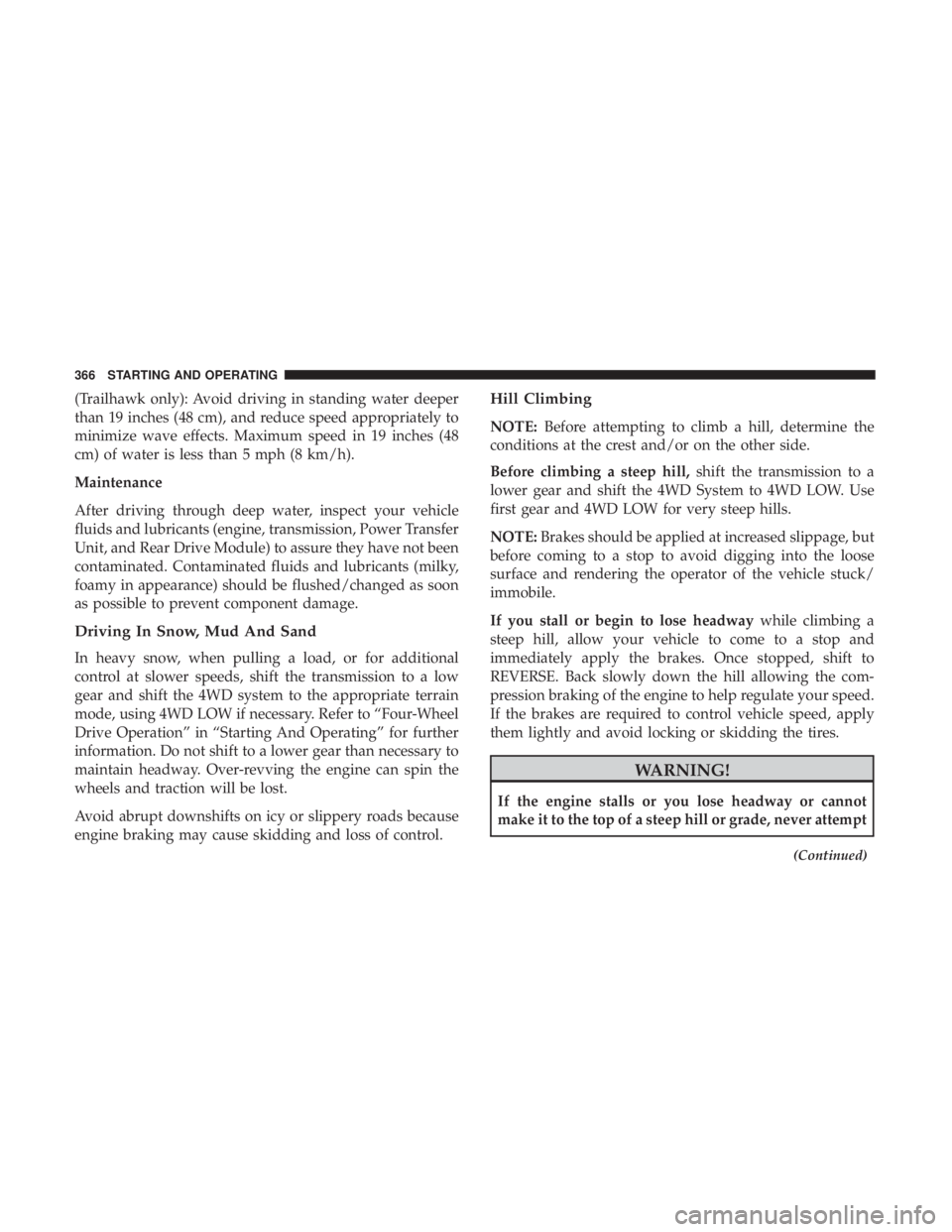 JEEP CHEROKEE LIMITED 2017  Owners Manual (Trailhawk only): Avoid driving in standing water deeper
than 19 inches (48 cm), and reduce speed appropriately to
minimize wave effects. Maximum speed in 19 inches (48
cm) of water is less than 5 mph