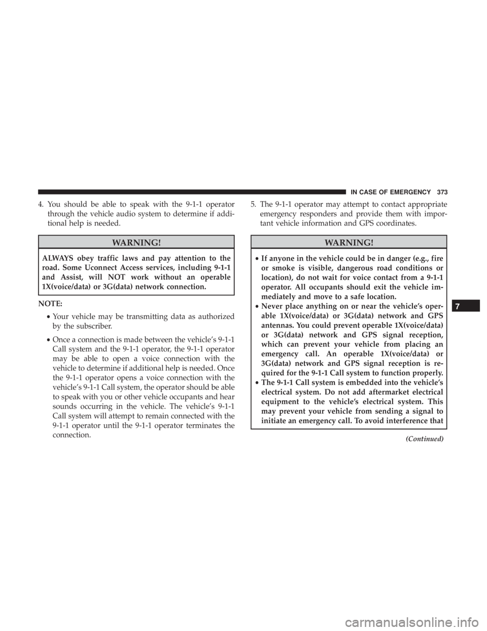 JEEP CHEROKEE LIMITED 2017  Owners Manual 4. You should be able to speak with the 9-1-1 operatorthrough the vehicle audio system to determine if addi-
tional help is needed. 
