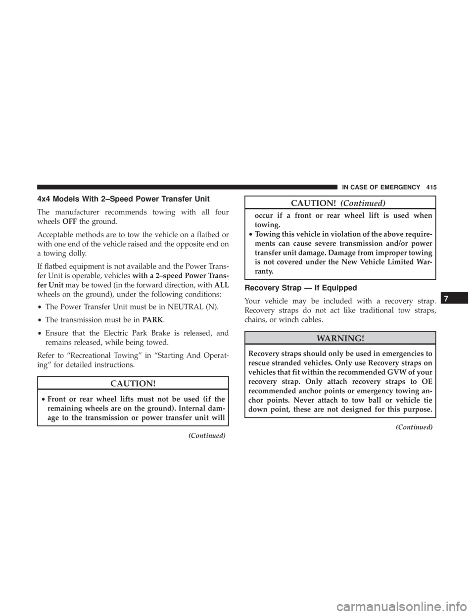 JEEP CHEROKEE LIMITED 2017  Owners Manual 4x4 Models With 2–Speed Power Transfer Unit
The manufacturer recommends towing with all four
wheelsOFFthe ground.
Acceptable methods are to tow the vehicle on a flatbed or
with one end of the vehicl