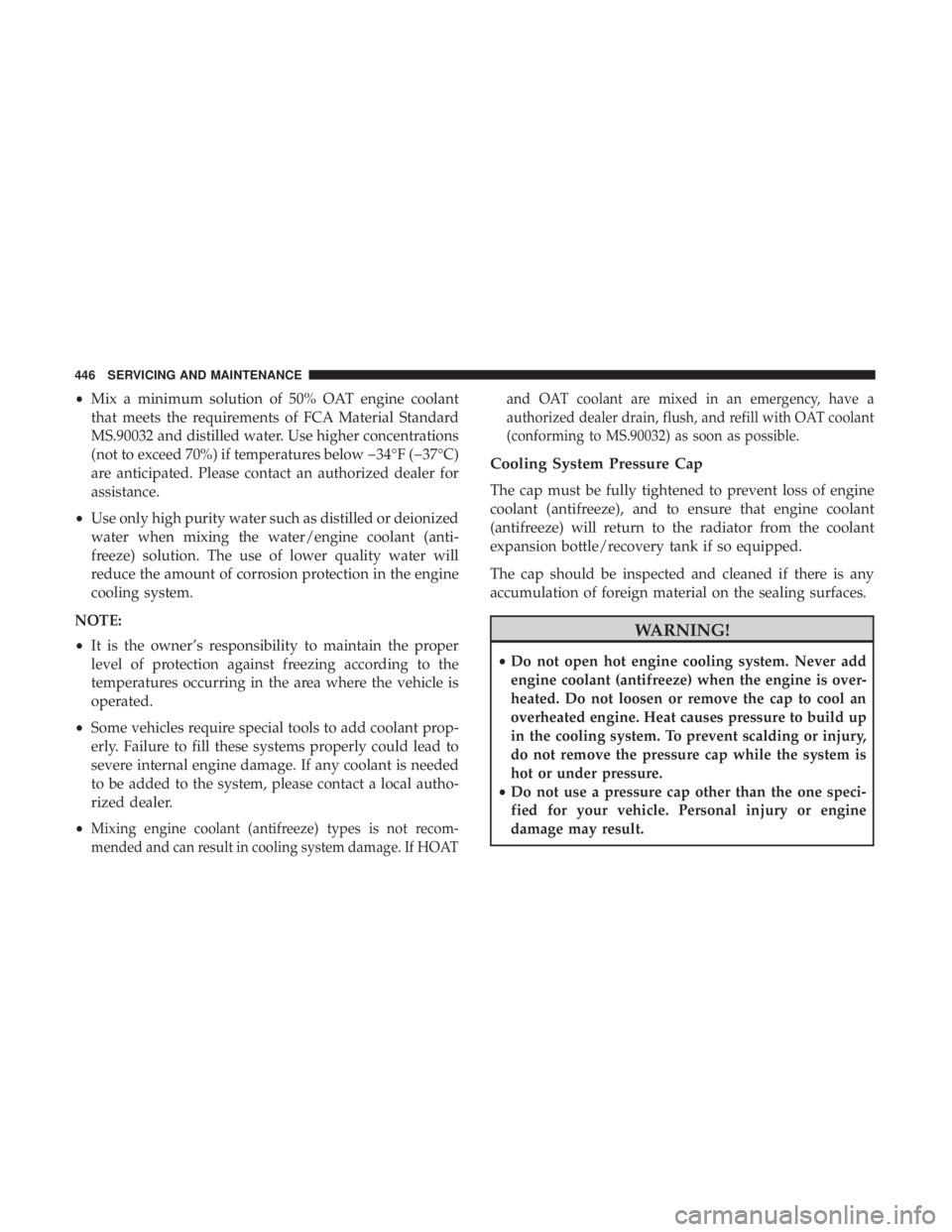 JEEP CHEROKEE LIMITED 2017 Owners Manual •Mix a minimum solution of 50% OAT engine coolant
that meets the requirements of FCA Material Standard
MS.90032 and distilled water. Use higher concentrations
(not to exceed 70%) if temperatures bel JEEP CHEROKEE LIMITED 2017 Owners Manual •Mix a minimum solution of 50% OAT engine coolant
that meets the requirements of FCA Material Standard
MS.90032 and distilled water. Use higher concentrations
(not to exceed 70%) if temperatures bel