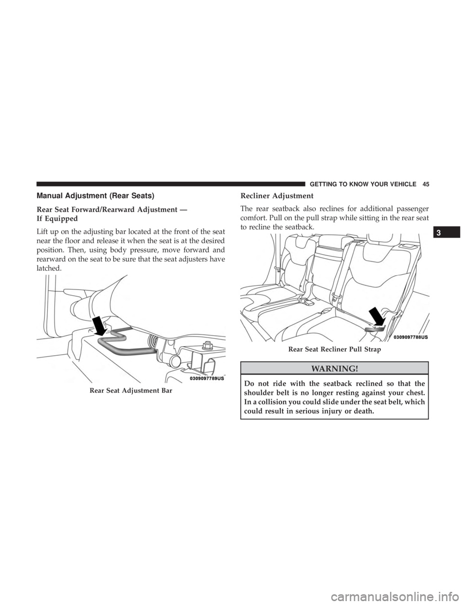JEEP CHEROKEE LIMITED 2017  Owners Manual Manual Adjustment (Rear Seats)
Rear Seat Forward/Rearward Adjustment —
If Equipped
Lift up on the adjusting bar located at the front of the seat
near the floor and release it when the seat is at the