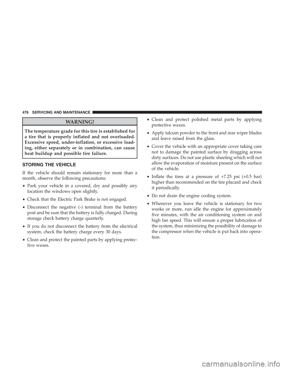 JEEP CHEROKEE LIMITED 2017 Owners Manual WARNING!
The temperature grade for this tire is established for
a tire that is properly inflated and not overloaded.
Excessive speed, under-inflation, or excessive load-
ing, either separately or in c JEEP CHEROKEE LIMITED 2017 Owners Manual WARNING!
The temperature grade for this tire is established for
a tire that is properly inflated and not overloaded.
Excessive speed, under-inflation, or excessive load-
ing, either separately or in c