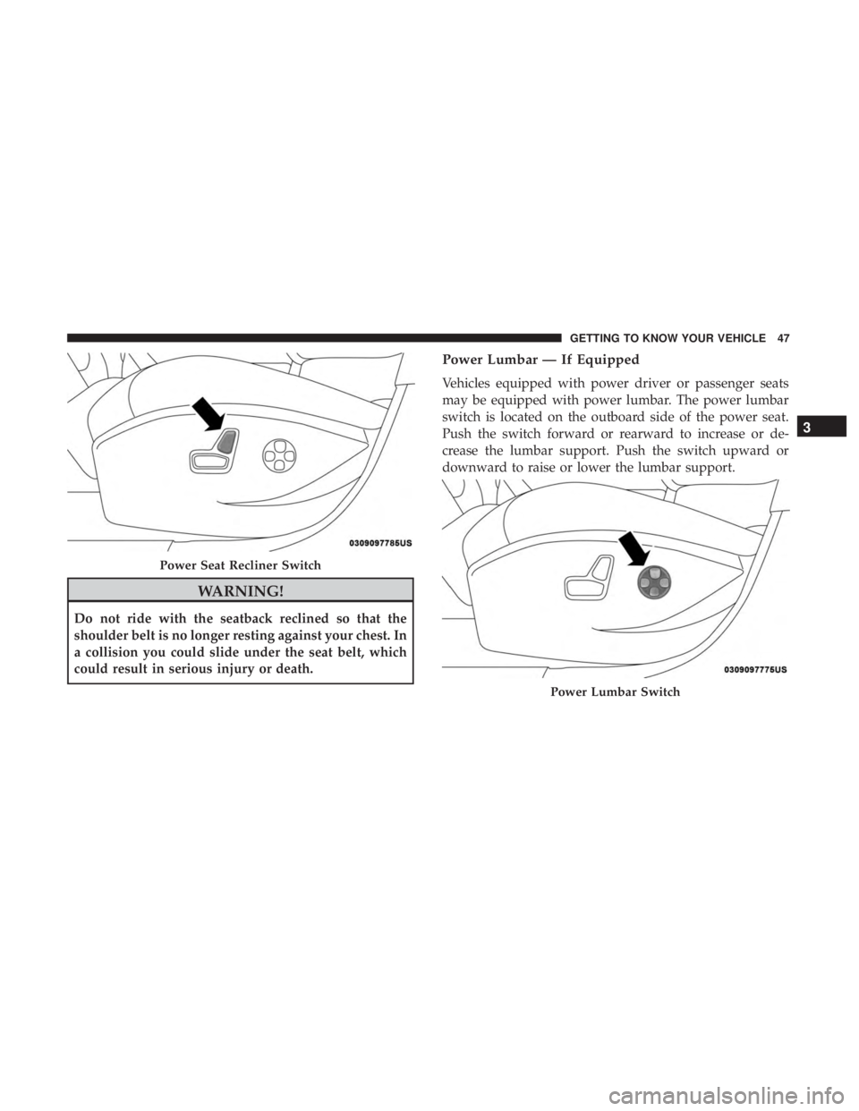 JEEP CHEROKEE LIMITED 2017  Owners Manual WARNING!
Do not ride with the seatback reclined so that the
shoulder belt is no longer resting against your chest. In
a collision you could slide under the seat belt, which
could result in serious inj