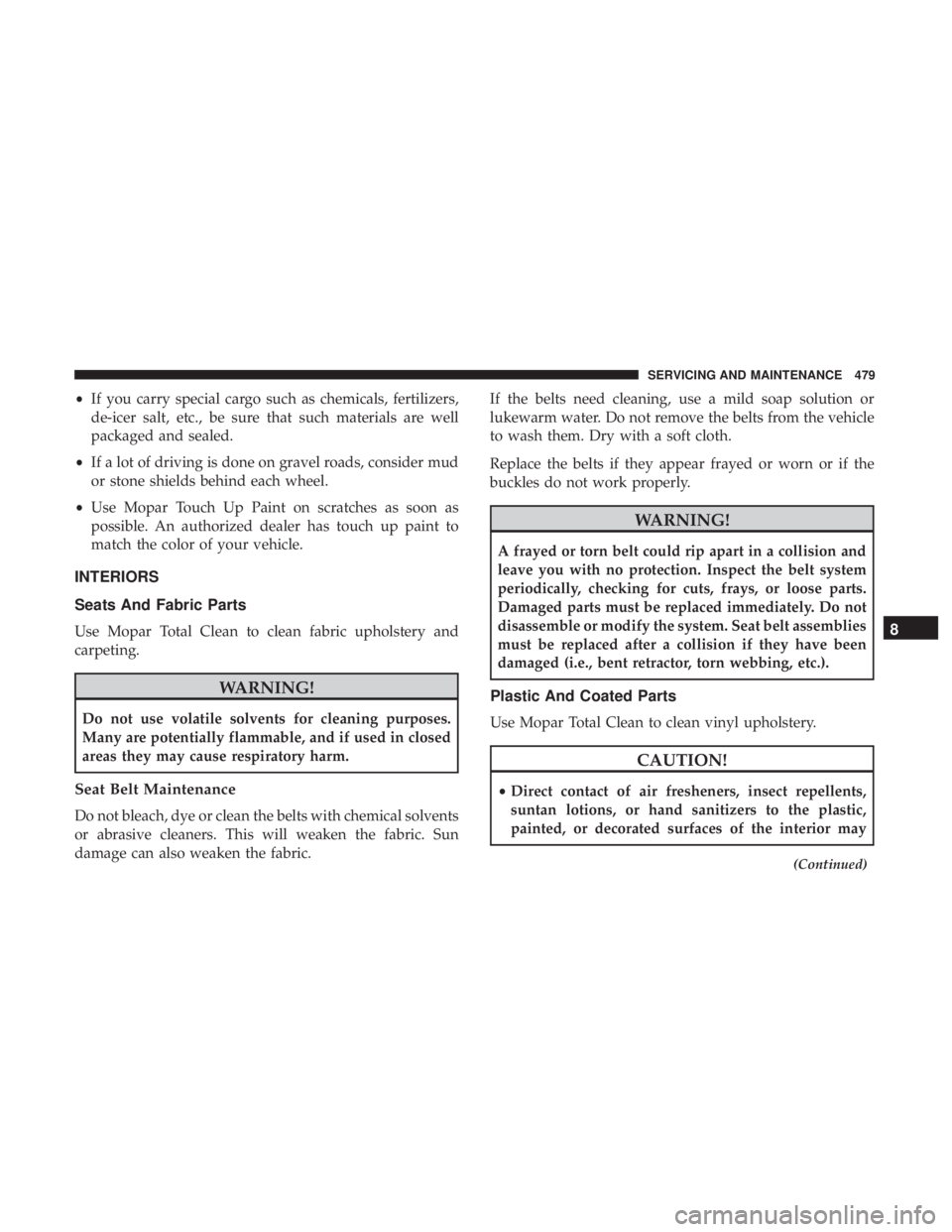 JEEP CHEROKEE LIMITED 2017  Owners Manual •If you carry special cargo such as chemicals, fertilizers,
de-icer salt, etc., be sure that such materials are well
packaged and sealed.
• If a lot of driving is done on gravel roads, consider mu