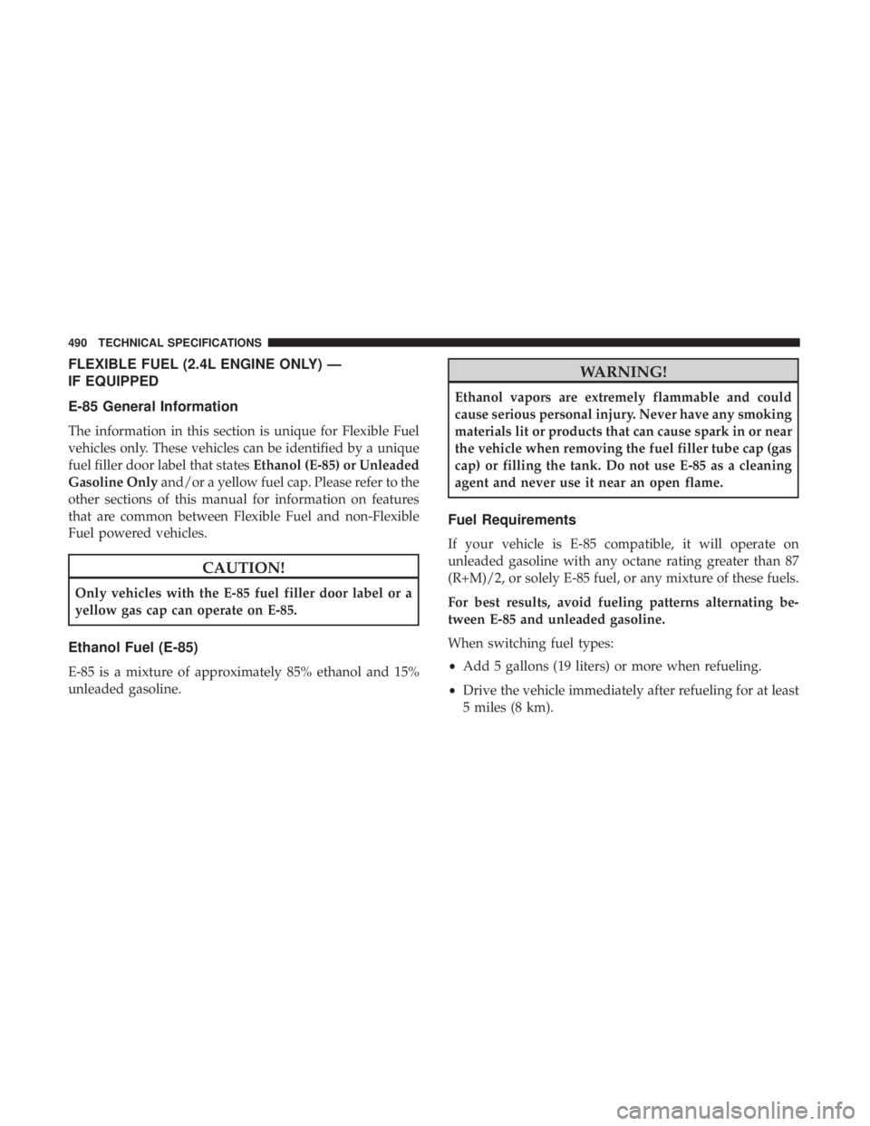 JEEP CHEROKEE LIMITED 2017  Owners Manual FLEXIBLE FUEL (2.4L ENGINE ONLY) —
IF EQUIPPED
E-85 General Information
The information in this section is unique for Flexible Fuel
vehicles only. These vehicles can be identified by a unique
fuel f