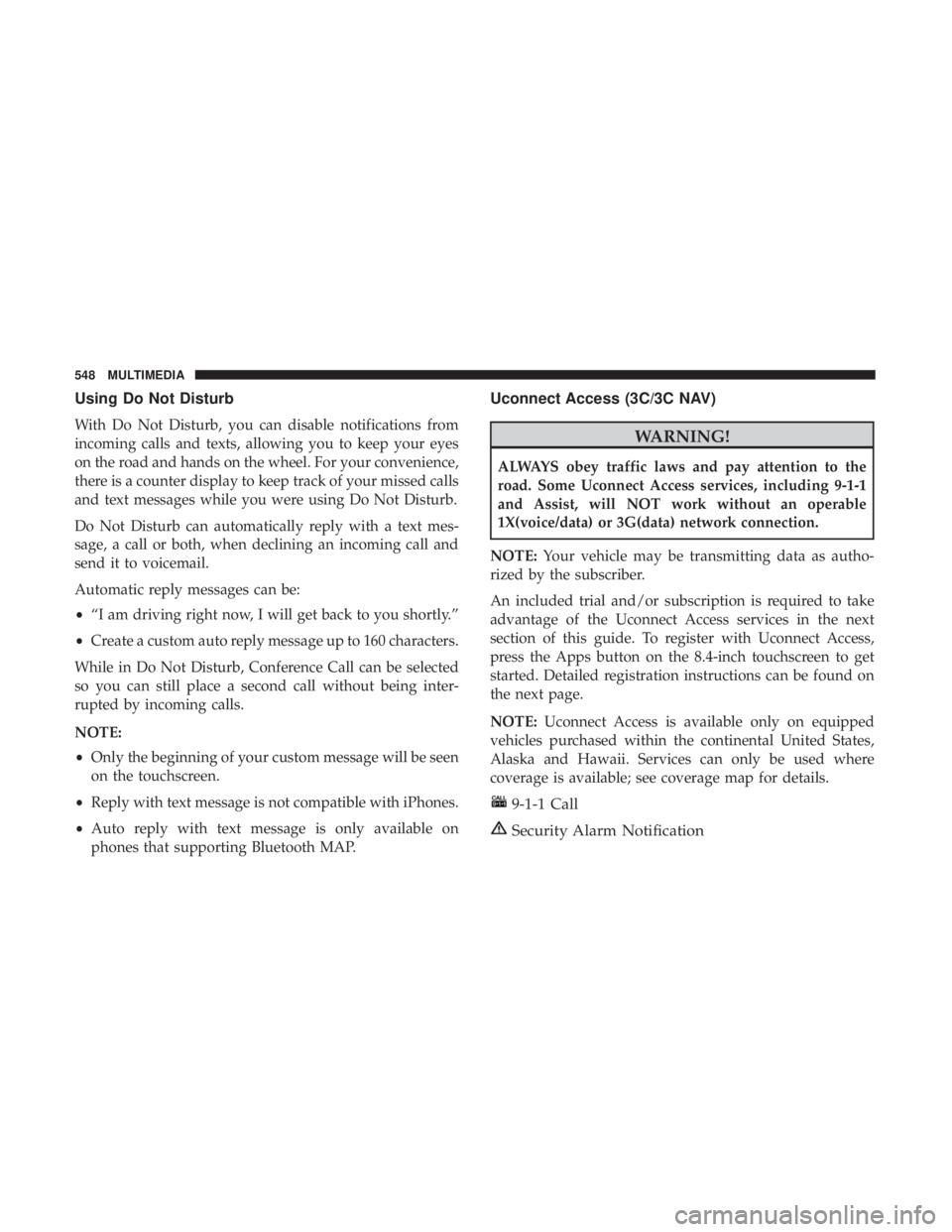 JEEP CHEROKEE LIMITED 2017  Owners Manual Using Do Not Disturb
With Do Not Disturb, you can disable notifications from
incoming calls and texts, allowing you to keep your eyes
on the road and hands on the wheel. For your convenience,
there is