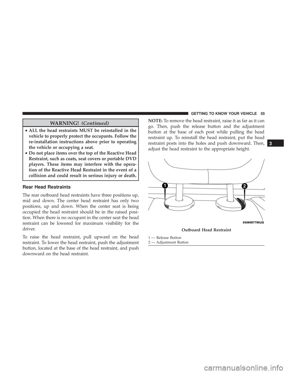 JEEP CHEROKEE LIMITED 2017 Owners Manual WARNING!(Continued)
•ALL the head restraints MUST be reinstalled in the
vehicle to properly protect the occupants. Follow the
re-installation instructions above prior to operating
the vehicle or occ JEEP CHEROKEE LIMITED 2017 Owners Manual WARNING!(Continued)
•ALL the head restraints MUST be reinstalled in the
vehicle to properly protect the occupants. Follow the
re-installation instructions above prior to operating
the vehicle or occ