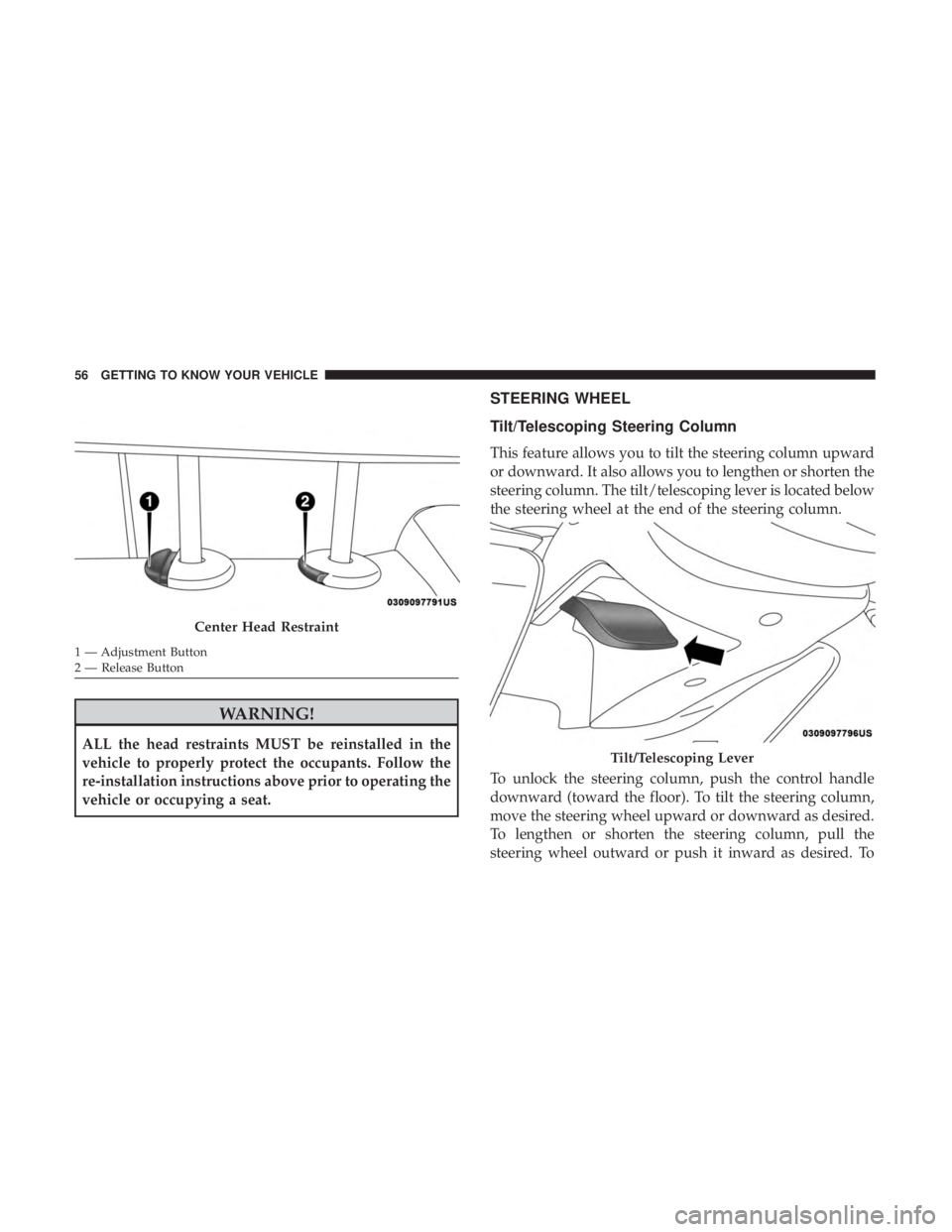 JEEP CHEROKEE LIMITED 2017  Owners Manual WARNING!
ALL the head restraints MUST be reinstalled in the
vehicle to properly protect the occupants. Follow the
re-installation instructions above prior to operating the
vehicle or occupying a seat.