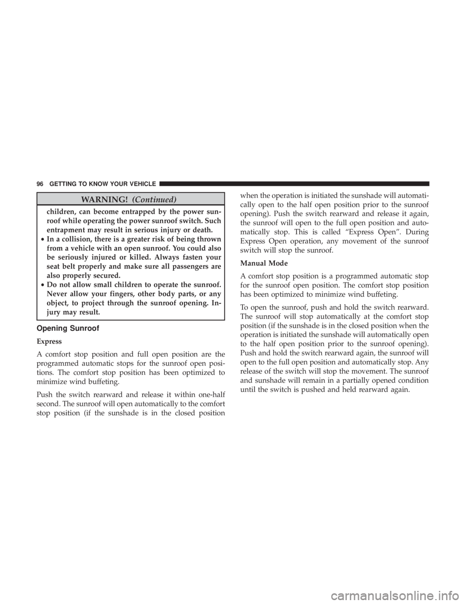 JEEP CHEROKEE LIMITED 2017 Owners Manual WARNING!(Continued)
children, can become entrapped by the power sun-
roof while operating the power sunroof switch. Such
entrapment may result in serious injury or death.
• In a collision, there is JEEP CHEROKEE LIMITED 2017 Owners Manual WARNING!(Continued)
children, can become entrapped by the power sun-
roof while operating the power sunroof switch. Such
entrapment may result in serious injury or death.
• In a collision, there is