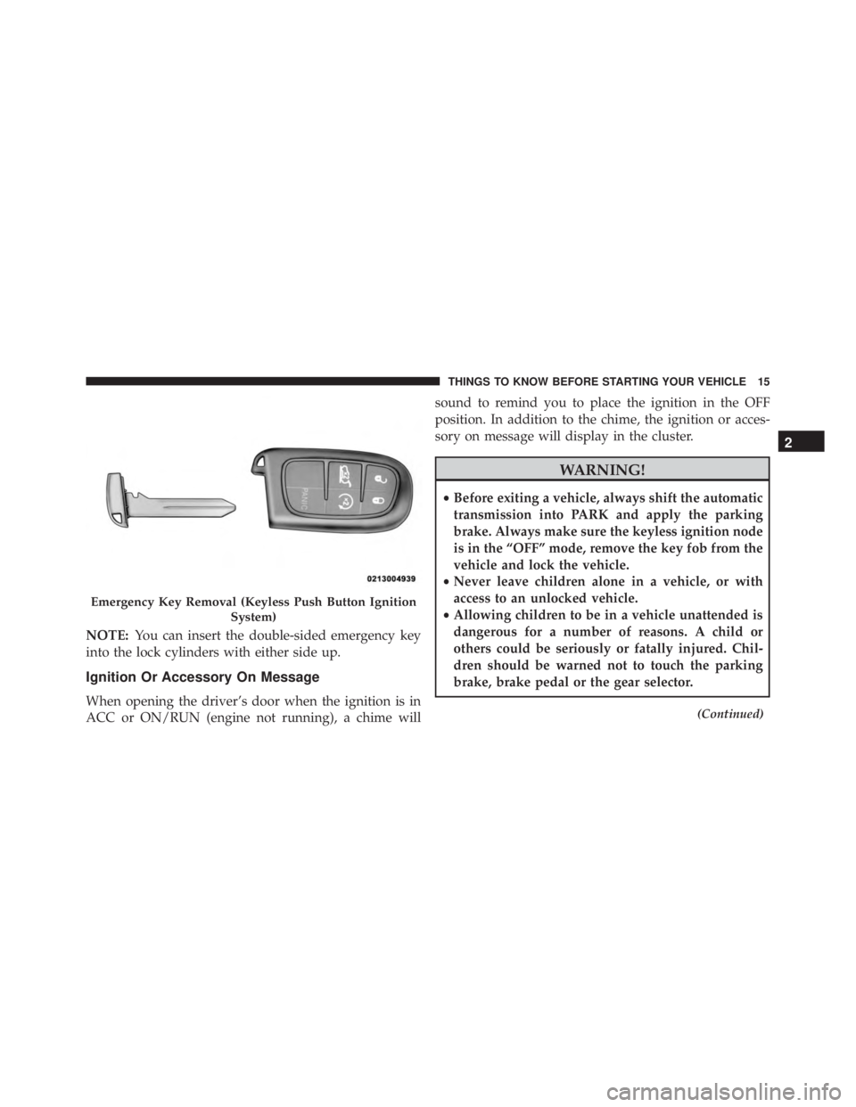 JEEP CHEROKEE LIMITED 2016  Owners Manual NOTE:You can insert the double-sided emergency key
into the lock cylinders with either side up.
Ignition Or Accessory On Message
When opening the driver’s door when the ignition is in
ACC or ON/RUN 