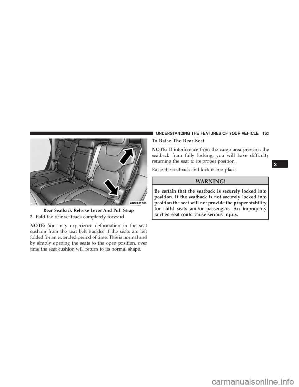 JEEP CHEROKEE LIMITED 2016  Owners Manual 2. Fold the rear seatback completely forward.
NOTE:You may experience deformation in the seat
cushion from the seat belt buckles if the seats are left
folded for an extended period of time. This is no