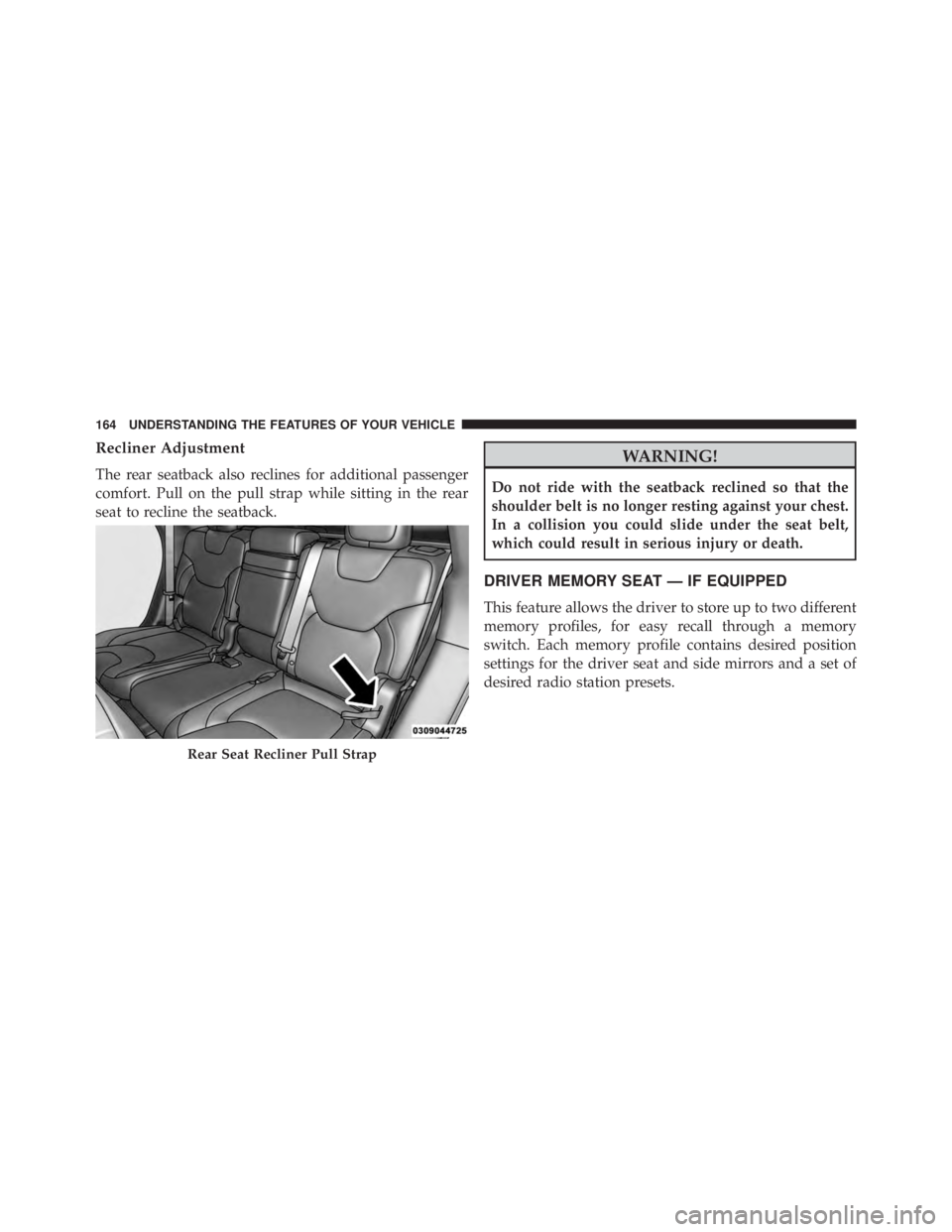 JEEP CHEROKEE LIMITED 2016  Owners Manual Recliner Adjustment
The rear seatback also reclines for additional passenger
comfort. Pull on the pull strap while sitting in the rear
seat to recline the seatback. 