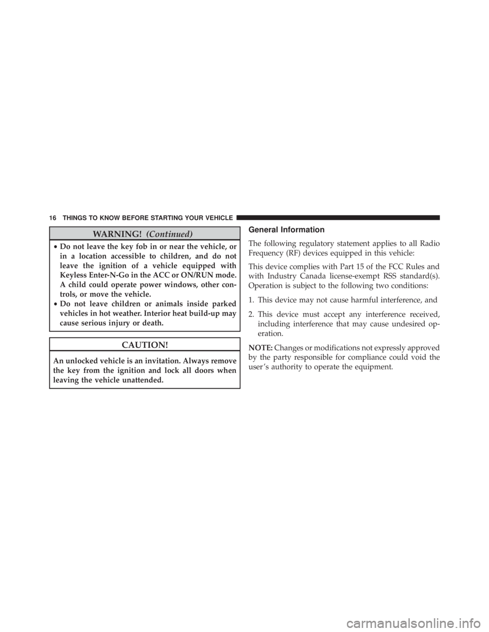 JEEP CHEROKEE LIMITED 2016  Owners Manual WARNING!(Continued)
•Do not leave the key fob in or near the vehicle, or
in a location accessible to children, and do not
leave the ignition of a vehicle equipped with
Keyless Enter-N-Go in the ACC 