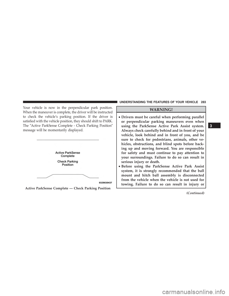 JEEP CHEROKEE LIMITED 2016  Owners Manual Your vehicle is now in the perpendicular park position.
When the maneuver is complete, the driver will be instructed
to check the vehicle’s parking position. If the driver is
satisfied with the vehi