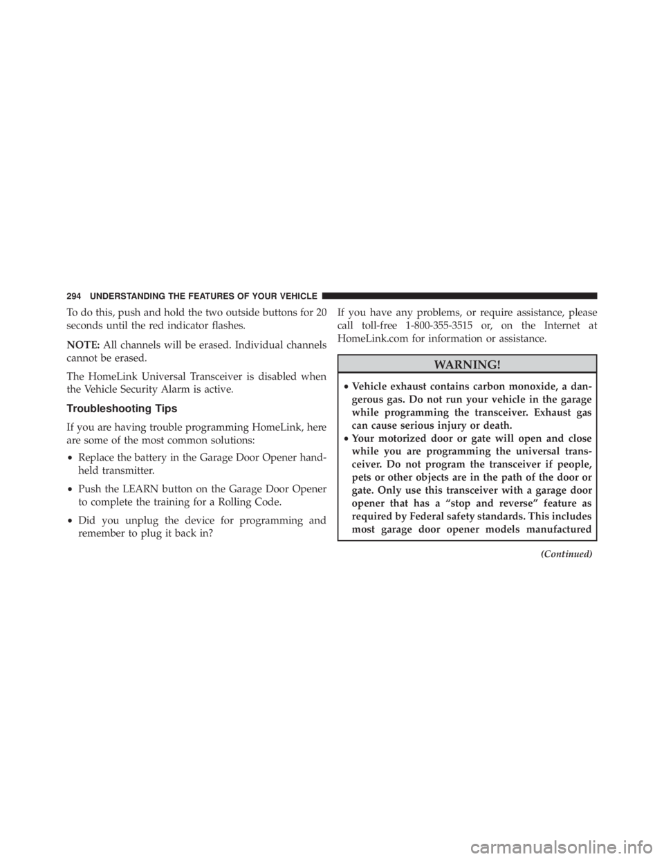 JEEP CHEROKEE LIMITED 2016  Owners Manual To do this, push and hold the two outside buttons for 20
seconds until the red indicator flashes.
NOTE:All channels will be erased. Individual channels
cannot be erased.
The HomeLink Universal Transce