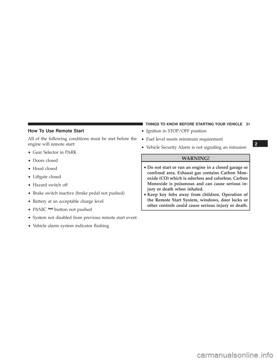 JEEP CHEROKEE LIMITED 2016  Owners Manual How To Use Remote Start
All of the following conditions must be met before the
engine will remote start:
•Gear Selector in PARK
• Doors closed
• Hood closed
• Liftgate closed
• Hazard switch