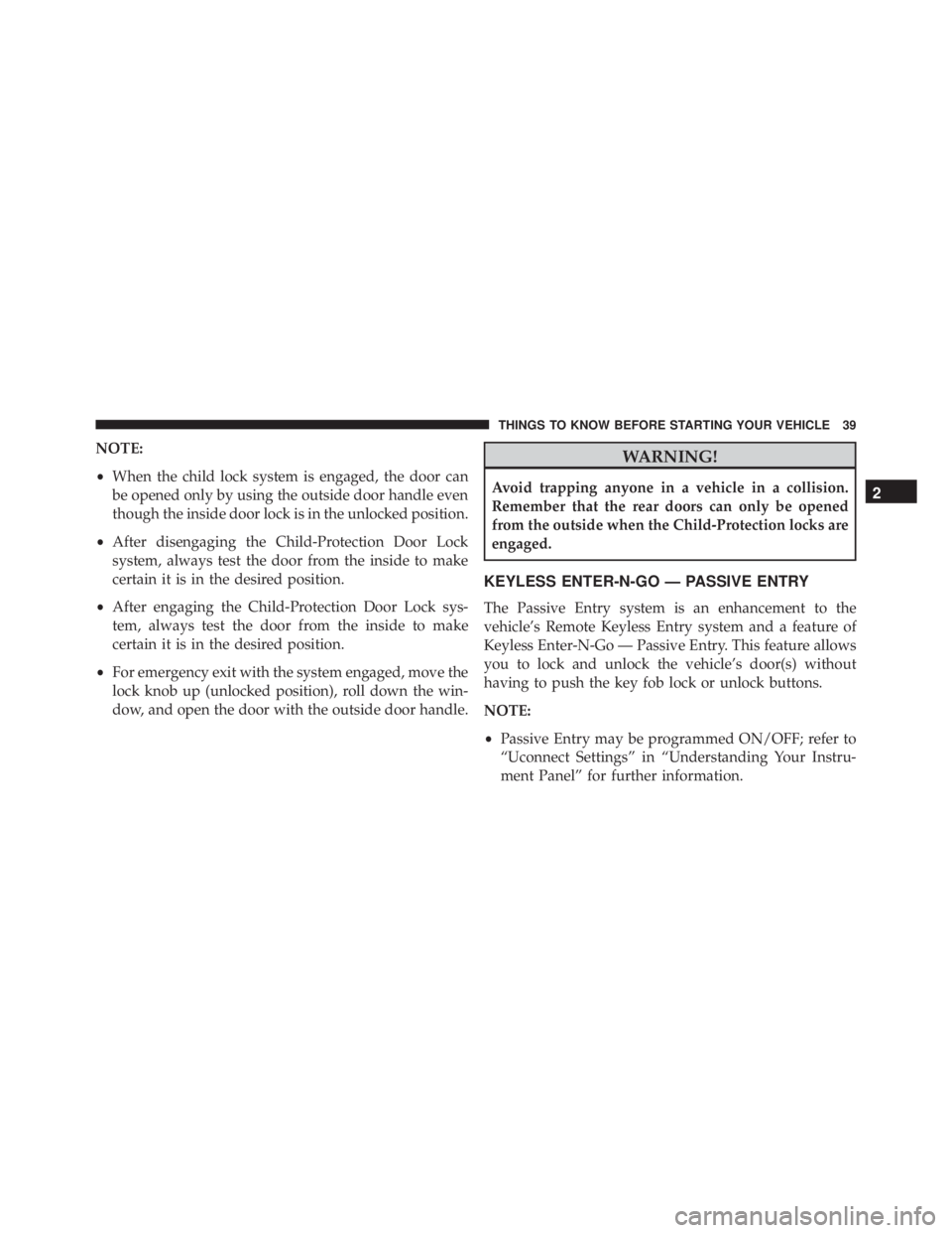 JEEP CHEROKEE LIMITED 2016  Owners Manual NOTE:
•When the child lock system is engaged, the door can
be opened only by using the outside door handle even
though the inside door lock is in the unlocked position.
• After disengaging the Chi