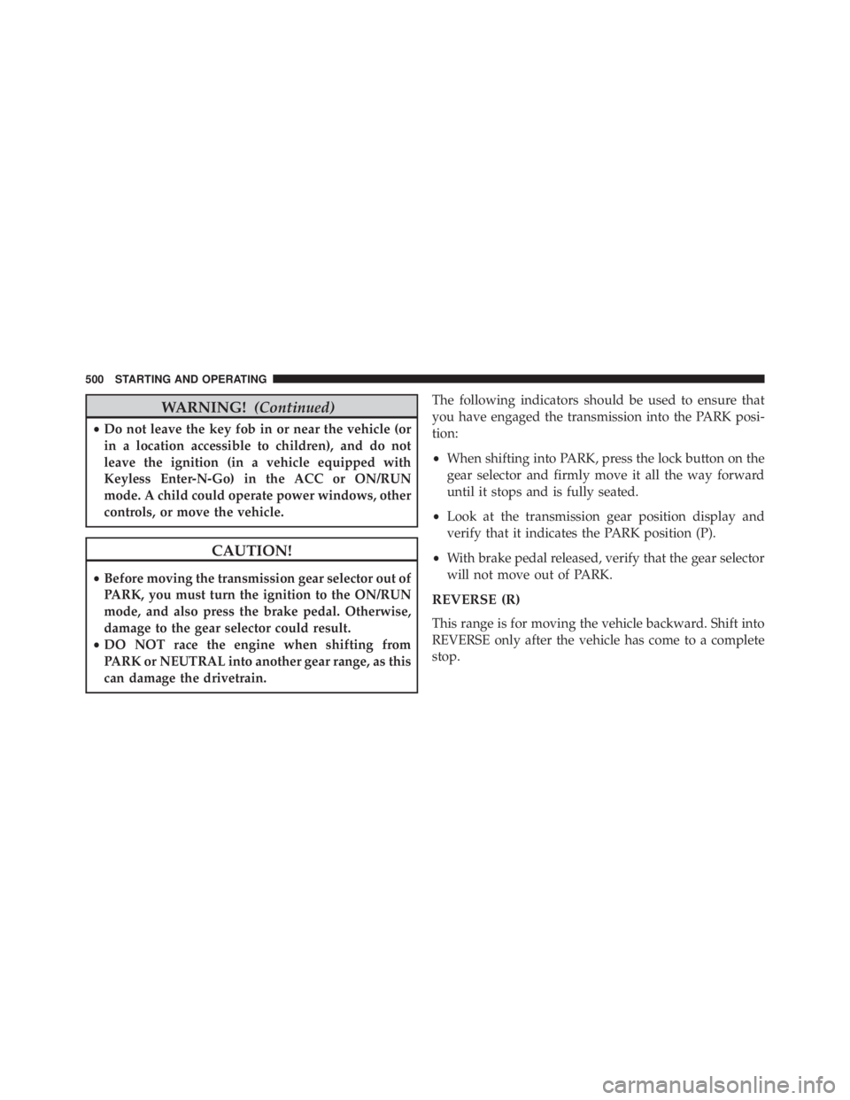 JEEP CHEROKEE LIMITED 2016  Owners Manual WARNING!(Continued)
•Do not leave the key fob in or near the vehicle (or
in a location accessible to children), and do not
leave the ignition (in a vehicle equipped with
Keyless Enter-N-Go) in the A