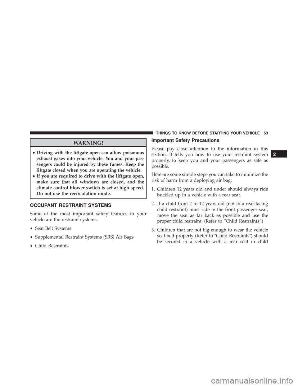 JEEP CHEROKEE LIMITED 2016 Owners Manual WARNING!
•Driving with the liftgate open can allow poisonous
exhaust gases into your vehicle. You and your pas-
sengers could be injured by these fumes. Keep the
liftgate closed when you are operati JEEP CHEROKEE LIMITED 2016 Owners Manual WARNING!
•Driving with the liftgate open can allow poisonous
exhaust gases into your vehicle. You and your pas-
sengers could be injured by these fumes. Keep the
liftgate closed when you are operati