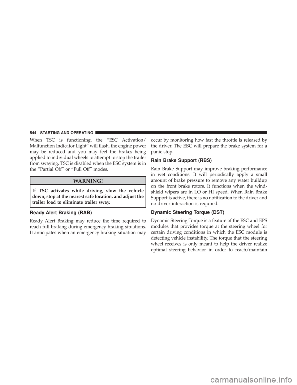 JEEP CHEROKEE LIMITED 2016  Owners Manual When TSC is functioning, the “ESC Activation/
Malfunction Indicator Light” will flash, the engine power
may be reduced and you may feel the brakes being
applied to individual wheels to attempt to 