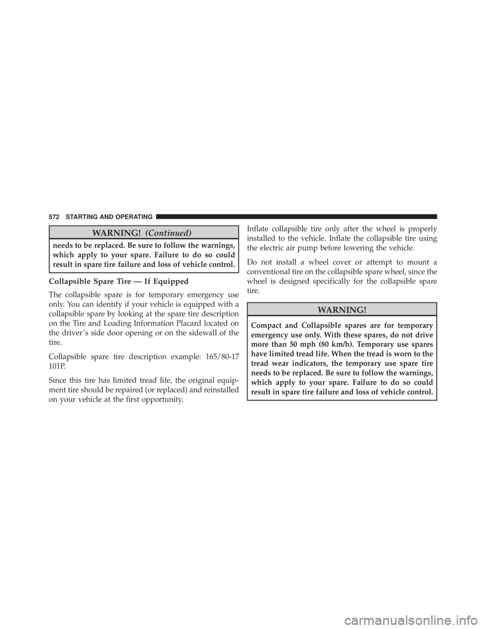 JEEP CHEROKEE LIMITED 2016  Owners Manual WARNING!(Continued)
needs to be replaced. Be sure to follow the warnings,
which apply to your spare. Failure to do so could
result in spare tire failure and loss of vehicle control.
Collapsible Spare 