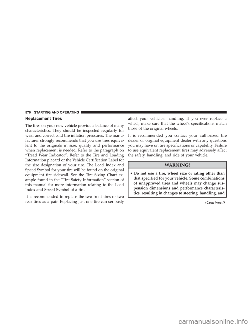 JEEP CHEROKEE LIMITED 2016  Owners Manual Replacement Tires
The tires on your new vehicle provide a balance of many
characteristics. They should be inspected regularly for
wear and correct cold tire inflation pressures. The manu-
facturer str