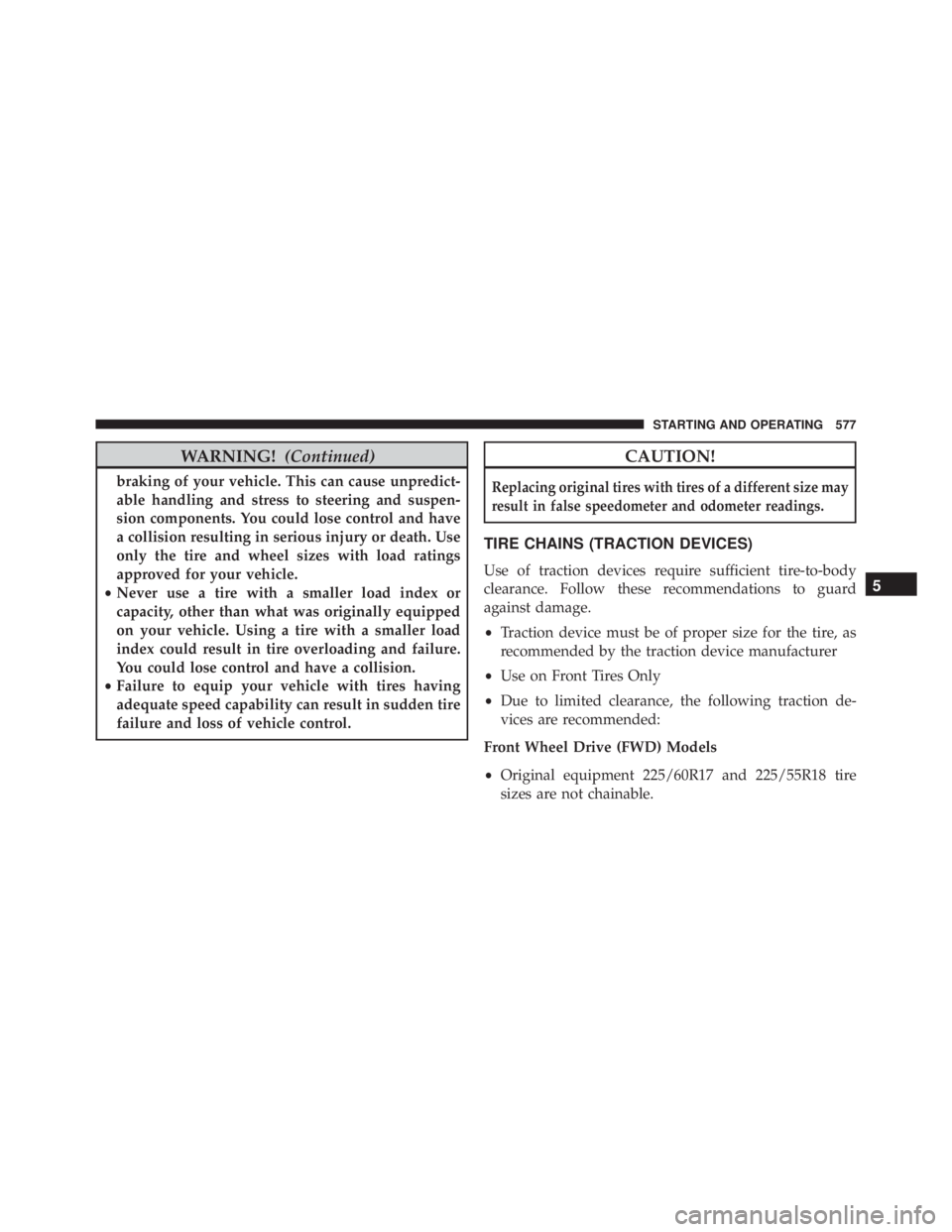 JEEP CHEROKEE LIMITED 2016  Owners Manual WARNING!(Continued)
braking of your vehicle. This can cause unpredict-
able handling and stress to steering and suspen-
sion components. You could lose control and have
a collision resulting in seriou