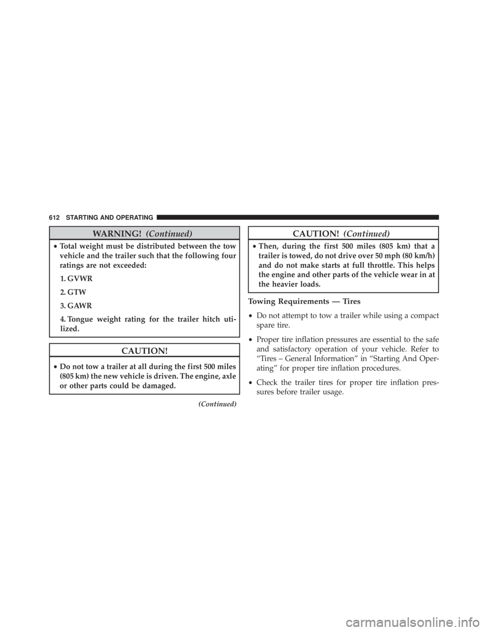 JEEP CHEROKEE LIMITED 2016  Owners Manual WARNING!(Continued)
•Total weight must be distributed between the tow
vehicle and the trailer such that the following four
ratings are not exceeded:
1. GVWR
2. GTW
3. GAWR
4. Tongue weight rating fo