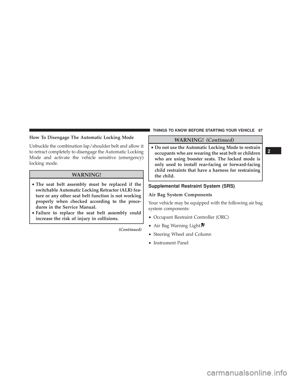 JEEP CHEROKEE LIMITED 2016  Owners Manual How To Disengage The Automatic Locking Mode
Unbuckle the combination lap/shoulder belt and allow it
to retract completely to disengage the Automatic Locking
Mode and activate the vehicle sensitive (em