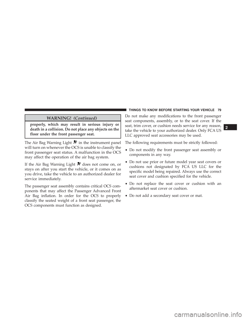 JEEP CHEROKEE LIMITED 2016  Owners Manual WARNING!(Continued)
properly, which may result in serious injury or
death in a collision. Do not place any objects on the
floor under the front passenger seat.
The Air Bag Warning Light 