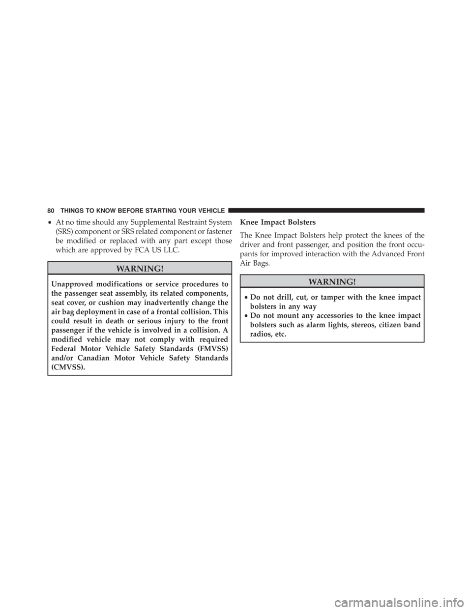 JEEP CHEROKEE LIMITED 2016  Owners Manual •At no time should any Supplemental Restraint System
(SRS) component or SRS related component or fastener
be modified or replaced with any part except those
which are approved by FCA US LLC. 
