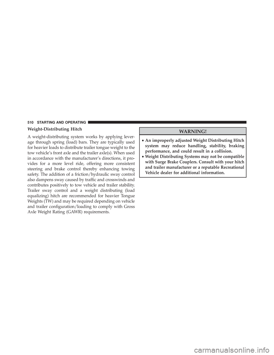 JEEP CHEROKEE OVERLAND 2014  Owners Manual Weight-Distributing Hitch
A weight-distributing system works by applying lever-
age through spring (load) bars. They are typically used
for heavier loads to distribute trailer tongue weight to the
tow