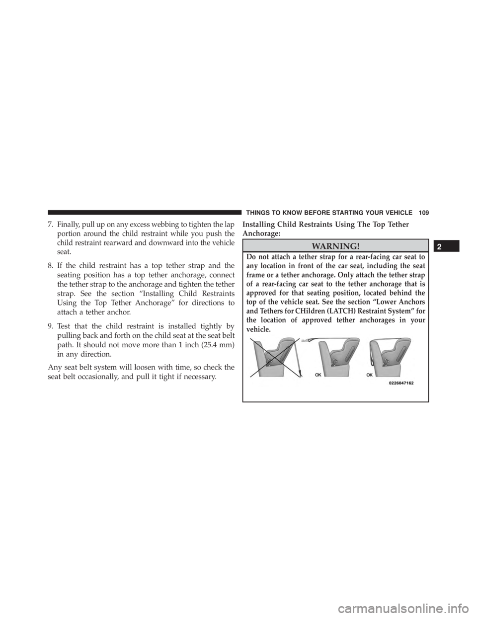 JEEP CHEROKEE TRAILHAWK 2015  Owners Manual 7.Finally, pull up on any excess webbing to tighten the lap
portion around the child restraint while you push the
child restraint rearward and downward into the vehicle
seat.
8. If the child restraint
