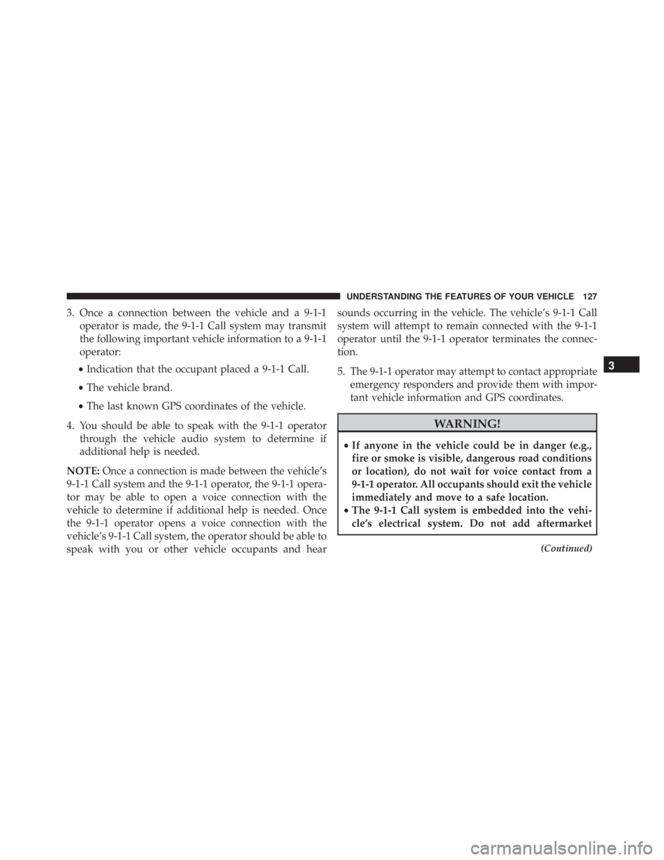 JEEP CHEROKEE TRAILHAWK 2015  Owners Manual 3. Once a connection between the vehicle and a 9-1-1operator is made, the 9-1-1 Call system may transmit
the following important vehicle information to a 9-1-1
operator:
• Indication that the occupa