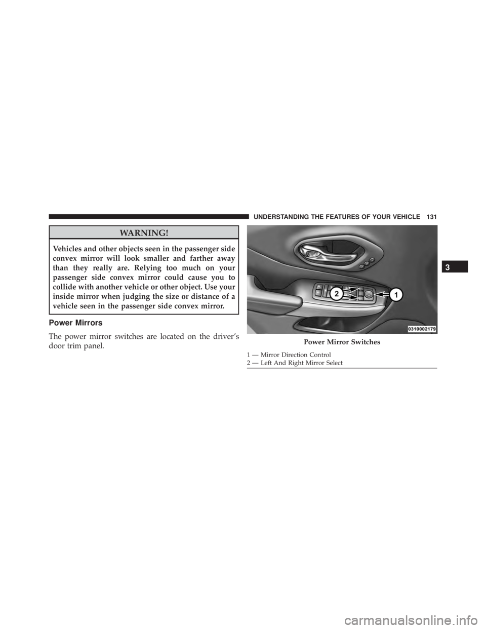 JEEP CHEROKEE TRAILHAWK 2015  Owners Manual WARNING!
Vehicles and other objects seen in the passenger side
convex mirror will look smaller and farther away
than they really are. Relying too much on your
passenger side convex mirror could cause 