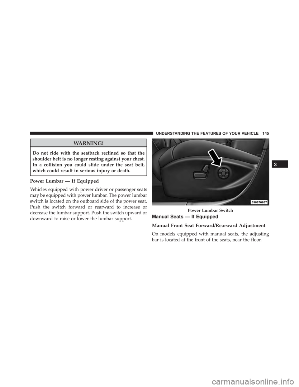 JEEP CHEROKEE TRAILHAWK 2015  Owners Manual WARNING!
Do not ride with the seatback reclined so that the
shoulder belt is no longer resting against your chest.
In a collision you could slide under the seat belt,
which could result in serious inj