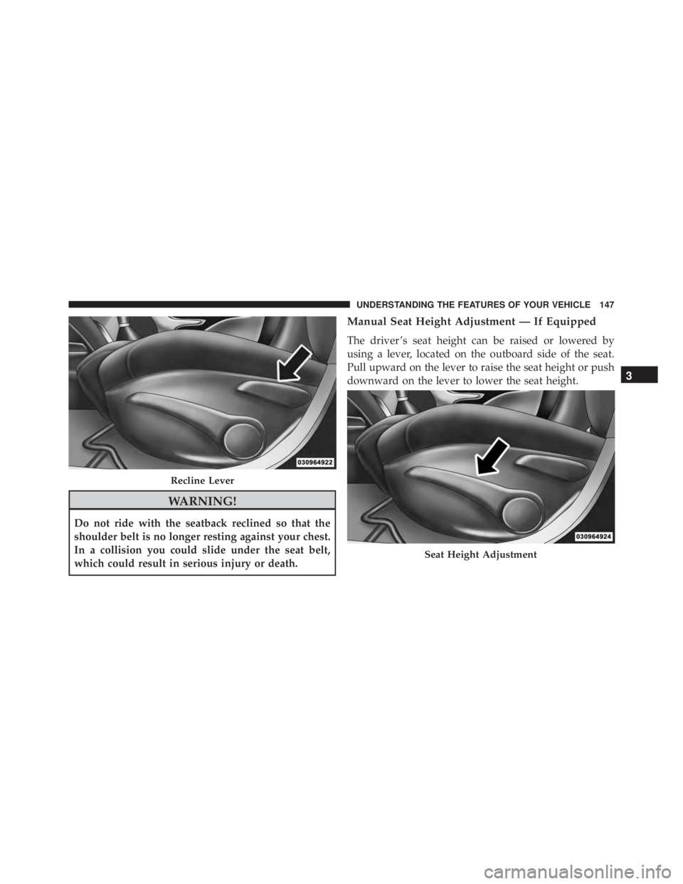 JEEP CHEROKEE TRAILHAWK 2015  Owners Manual WARNING!
Do not ride with the seatback reclined so that the
shoulder belt is no longer resting against your chest.
In a collision you could slide under the seat belt,
which could result in serious inj