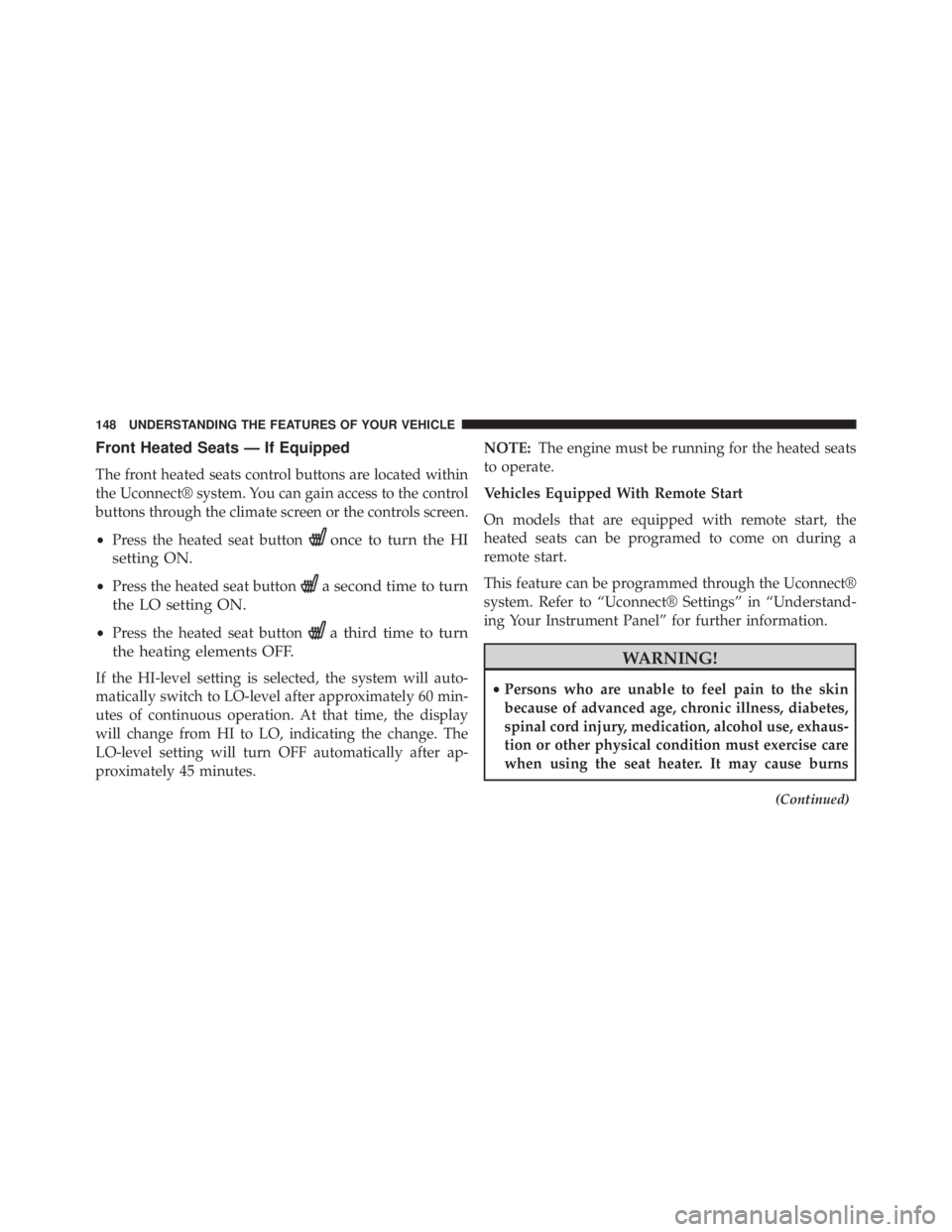 JEEP CHEROKEE TRAILHAWK 2015  Owners Manual Front Heated Seats — If Equipped
The front heated seats control buttons are located within
the Uconnect® system. You can gain access to the control
buttons through the climate screen or the control